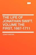 The Life of Jonathan Swift. Volume the First, 1667-1711 di John Forster edito da HardPress Publishing