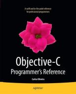 Objective-C Programmer's Reference di Carlos Oliveira edito da Apress
