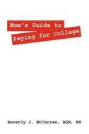 Mom's Guide To Paying For College di Beverly J McCarren edito da Outskirts Press