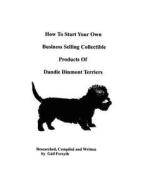 How to Start Your Own Business Selling Collectible Products of Dandie Dinmont Terriers di Gail Forsyth edito da Createspace