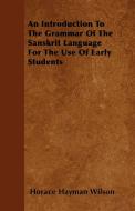 An Introduction To The Grammar Of The Sanskrit Language  For The Use Of Early Students di Horace Hayman Wilson edito da Qureshi Press