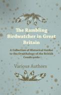 The Rambling Birdwatcher in Great Britain - A Collection of Historical Guides to the Ornithology of the British Countrys di Various edito da Burman Press