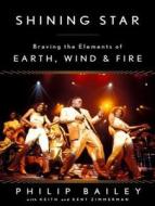 Shining Star: Braving the Elements of Earth, Wind & Fire di Phillip Bailey, Keith Zimmerman, Kent Zimmerman edito da Tantor Audio