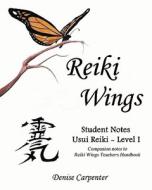Reiki Wings, Student Notes Usui Reiki - Level I: Companion Notes to Reiki Wings Teacher's Handbook di Denise Carpenter edito da Createspace