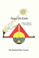 Peace on Earth di Dr Kenneth Rex Larsen edito da iUniverse