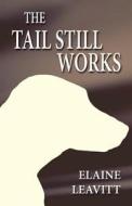 The Tail Still Works di Elaine Leavitt edito da America Star Books