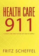 Health Care 911 di Fritz Scheffel edito da Xlibris
