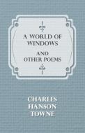 A World of Windows and Other Poems di Charles Hanson Towne edito da Buck Press