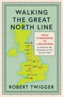 Walking the Great North Line: Up England Another Way di Robert Twigger edito da WEIDENFELD & NICHOLSON