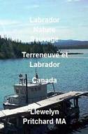 Labrador Nature Sauvage, Terreneuve Et Labrador, Canada: Rafraichissez Votre Corps, Esprit Et AME di Llewelyn Pritchard edito da Createspace Independent Publishing Platform