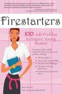 Firestarters: 100 Job Profiles to Inspire Young Women di Dale V. S. Bradshaw, Kelly E. B. Beatty edito da Createspace