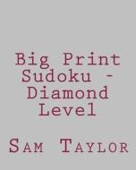 Big Print Sudoku - Diamond Level: Fun, Large Grid Sudoku Puzzles di Sam Taylor edito da Createspace