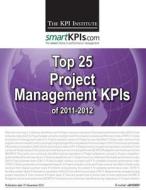 Top 25 Project Management Kpis of 2011-2012 di The Kpi Institute edito da Createspace