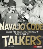 Navajo Code Talkers: Secret American Indian Heroes of World War II di Brynn Nicole Baker edito da CAPSTONE PR
