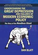 Understanding the Great Depression and Failures of Modern Economic Policy di Dan Blatt edito da iUniverse