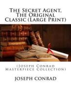 The Secret Agent, the Original Classic: (Joseph Conrad Masterpiece Collection) di Joseph Conrad edito da Createspace