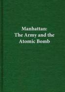 Manhattan: The Army and the Atomic Bomb di Center of Military History United States edito da Createspace