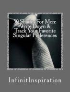 50 Shades for Men: Write Down & Track Your Favorite Singular Preferences di Infinitinspiration edito da Createspace