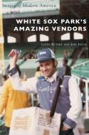 White Sox Park's Amazing Vendors di Lloyd Rutzky, Joel Levin edito da ARCADIA PUB (SC)