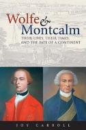Wolfe & Montcalm: Their Lives, Their Times, and the Fate of a Continent di Joy Carroll edito da FIREFLY BOOKS LTD