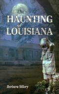 The Haunting of Louisiana di Barbara Sillery edito da PELICAN PUB CO
