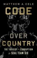 Code Over Country: The Tragedy and Corruption of Seal Team Six di Matthew A. Cole edito da BOLD TYPE BOOKS