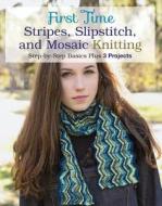 First Time Stripes, Slipstitch, and Mosaic Knitting di Lori Ihnen edito da Rockport Publishers Inc.