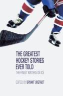 The Greatest Hockey Stories Ever Told: The Finest Writers on Ice edito da Lyons Press