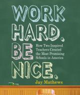 Work Hard. Be Nice.: How Two Inspired Teachers Created the Most Promising Schools in America di Jay Mathews edito da Highbridge Company