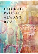 Courage Doesn't Always Roar: (And Sometimes It Does) di Mary Anne Radmacher edito da CONARI PR