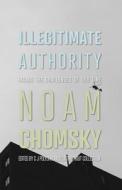 Illegitimate Authority: Facing the Challenges of Our Time di Noam Chomsky, C. J. Polychroniou edito da HAYMARKET BOOKS