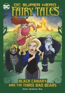 Black Canary and the Three Bad Bears di Laurie S. Sutton edito da STONE ARCH BOOKS