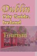 Dublin City Guide, Ireland di ETHAN BROWN edito da Lightning Source Uk Ltd