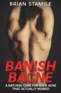 Banish Bacne: A Natural Cure for Back Acne That Actually Works! di Brian Stamile edito da LIGHTNING SOURCE INC