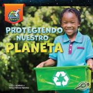 Protegiendo Nuestro Planeta di Lisa J. Amstutz, Alma Patricia Ramirez edito da DISCOVERY LIB JR
