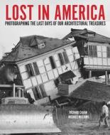 Lost in America: Photographing the Last Days of Our Architectural Treasures di Richard Cahan, Michael Williams edito da CITYFILES PR