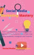 Social Media Marketing Mastery di Social Media Marketing Guru edito da My Publishing Empire Ltd