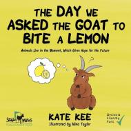 The Day We Asked the Goat to Bite a Lemon di Kate Kee edito da LIGHTNING SOURCE INC
