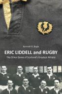 Eric Liddell And Rugby di Kenneth R. Bogle edito da Grosvenor House Publishing Ltd