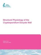 Structural Physiology of the Cryptosporidium Oocyst Wall di H. Ward, N. Bhat, R. O'Connor edito da AWWARF
