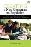 Creating a New Consensus on Population di Jyoti Shankar Singh edito da Routledge