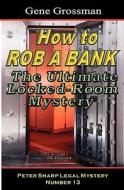 How to Rob a Bank - Peter Sharp Legal Mystery #13: The Ultimate Locked-Room Mystery di Gene Grossman edito da Magic Lamp Press