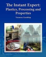 The Instant Expert: Plastics, Processing and Properties di Vannessa Goodship edito da Plastics Information Direct