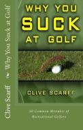 Why You Suck at Golf: 50 Most Common Mistakes by Recreational Golfers di Clive Scarff edito da Ravenrock Publishing Inc.