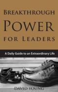 Breakthrough Power for Leaders: A Daily Guide to an Extraordinary Life di David Young edito da Wind Runner Press