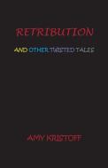 RETRIBUTION AND OTHER TWISTED TALES di Amy Kristoff edito da Deer Run Press
