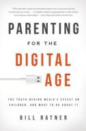 Parenting for the Digital Age: The Truth Behind Media's Effect on Children, and What to Do about It di Bill Ratner edito da FAMILIUS LLC