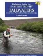 Flyfisher's Guide to Eastern Trophy Tailwaters: Great Trout Waters from Maine to Georgia di Tom Gilmore edito da Wilderness Adventures Press