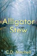 Alligator Stew di C. D. Mitchell edito da Southern Yellow Pine (Syp) Publishing LLC