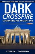 Dark Crossfire: Combating an Ancient Evil di Stephen L. Thompson edito da Stephen L. Thompson